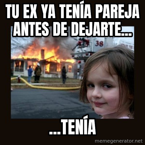 Disaster Girl meme: Tu ex ya tenía pareja antes de dejarte... / ...tenía