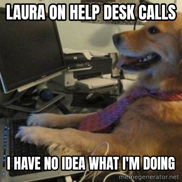 I have no idea what I'm doing - Dog with Tie meme: Laura on help desk calls / I have no idea what I'm doing
