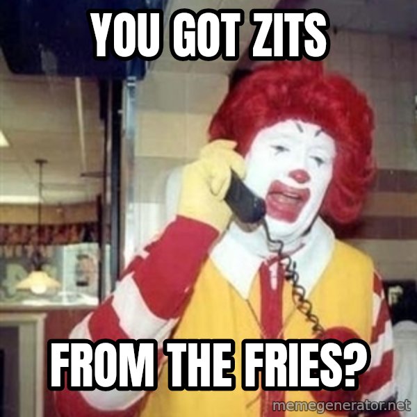 Ronald Mcdonald Call meme: YOU GOT ZITS / FROM THE FRIES?