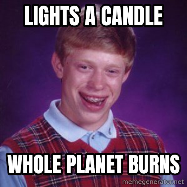 Bad Luck Brian meme: lights a candle / whole planet burns