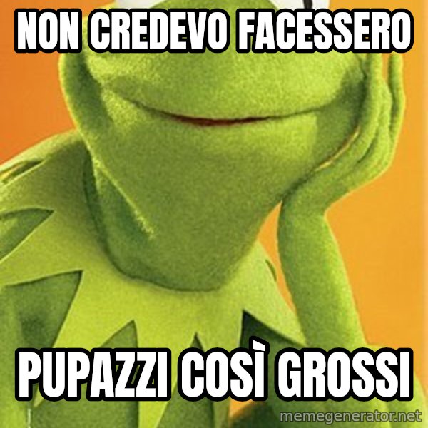 Kermit the frog meme: non credevo facessero / pupazzi così grossi