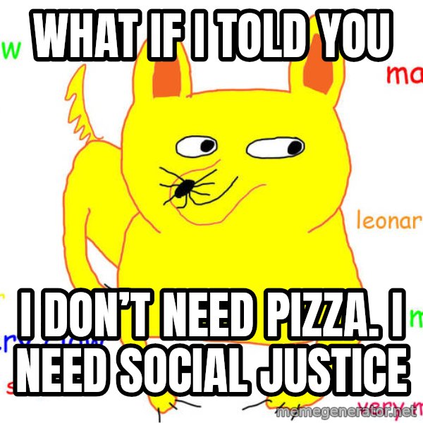 What If I Told You meme: What if I told you / I don’t need pizza. I need social justice