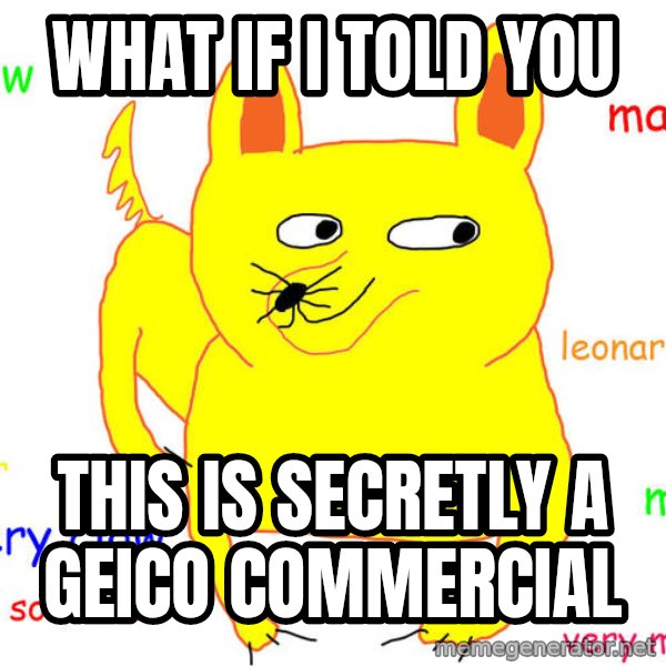 What If I Told You meme: What if I told you / this is secretly a geico commercial