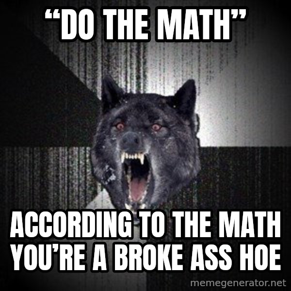 Insanity Wolf meme: “Do the math” / According to the math you’re a broke ass hoe