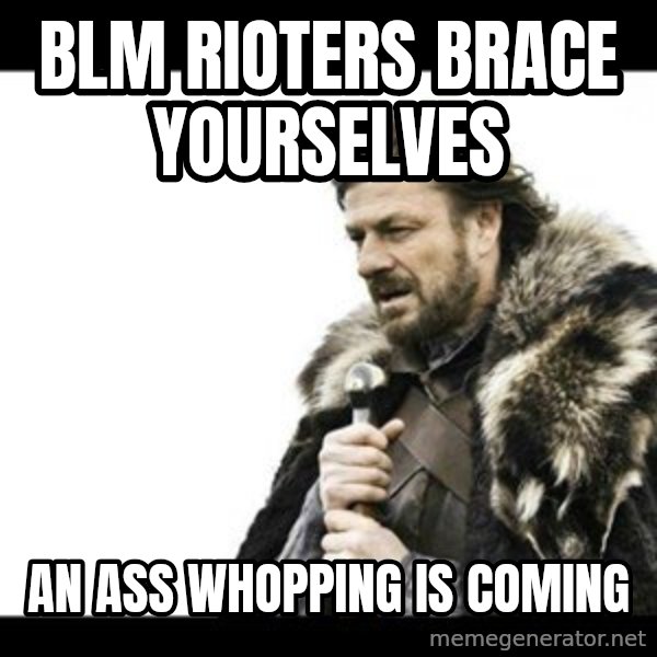 Winter is Coming meme: blm rioters brace yourselves / an ass whopping is coming