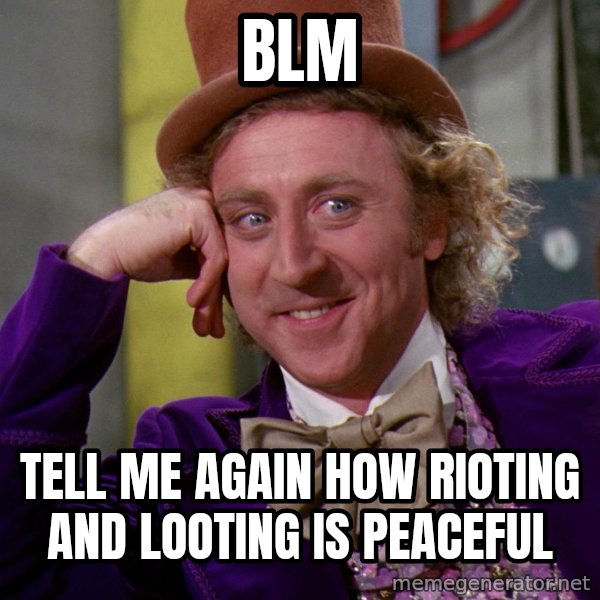 Willy Wonka meme: blm / tell me again how rioting and looting is peaceful