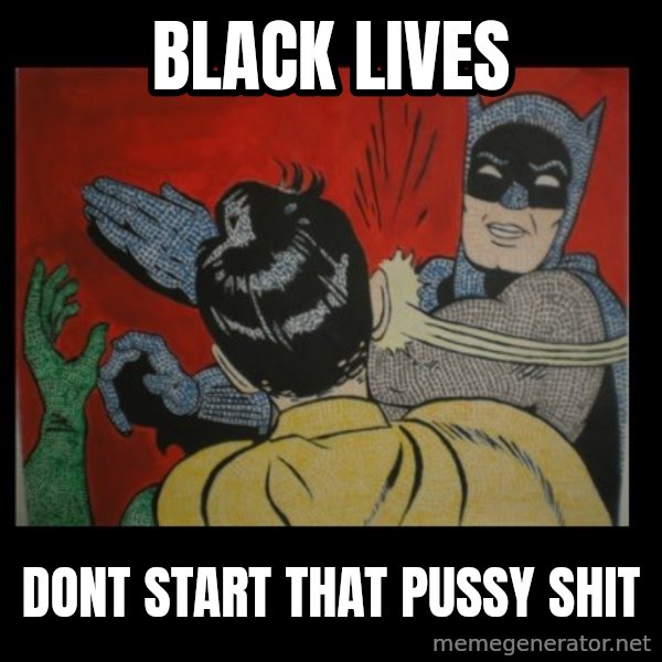 batman slap robin meme: black lives / dont start that pussy shit