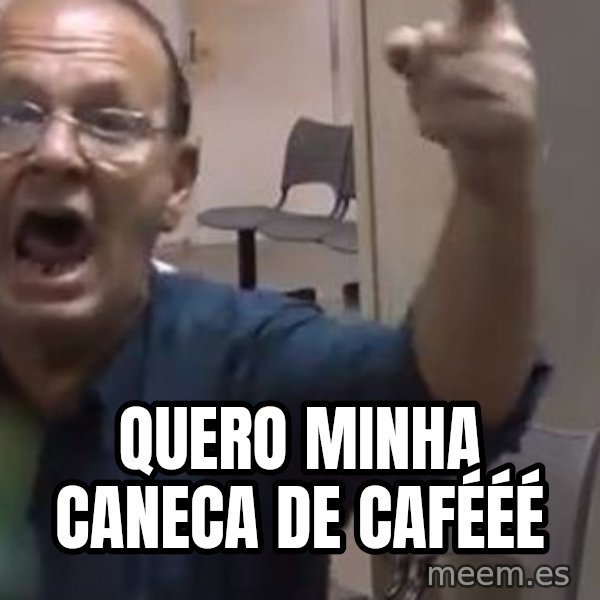 Quero Caf meme: quero minha caneca de cafééé