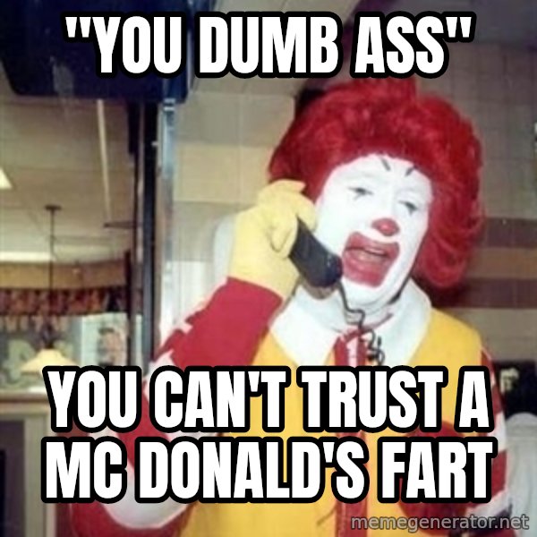 Ronald Mcdonald Call meme: ''YOU DUMB ASS'' / YOU CAN'T TRUST A MC DONALD'S FART