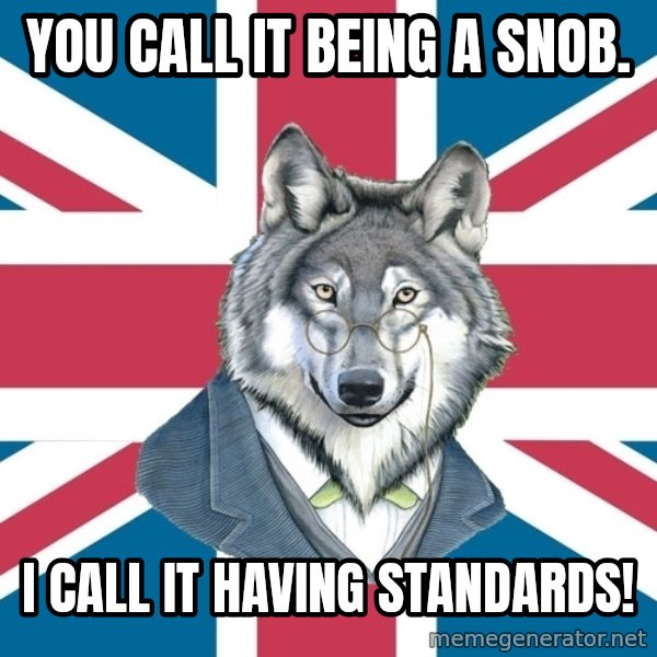 Sir Courage Wolf Esquire meme: You call it being a snob. / I call it having standards!