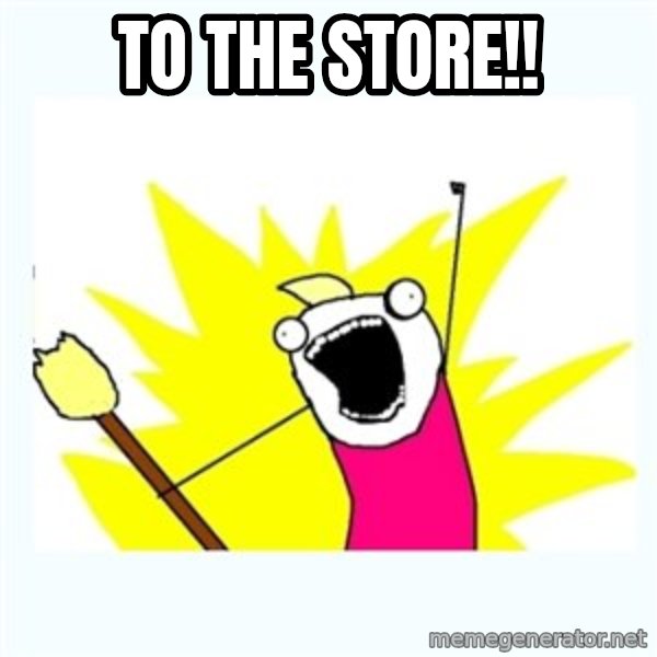 All the things meme: To the Store!!