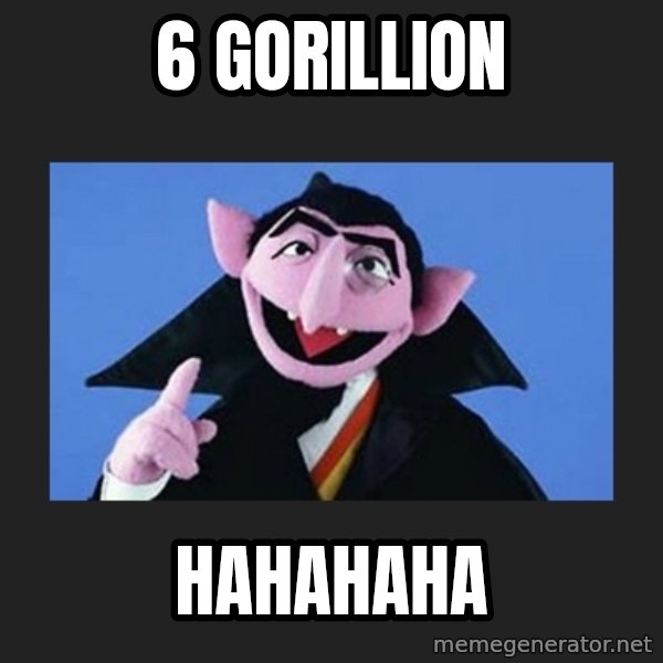 The Count from Sesame Street meme: 6 GORILLION / HAHAHAHA