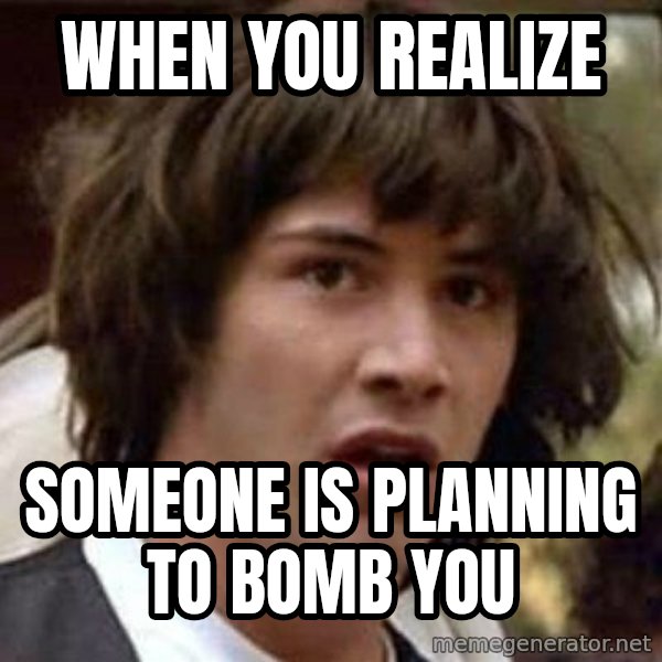 Conspiracy Keanu meme: when you realize / someone is planning to bomb you