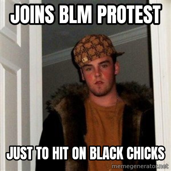 Scumbag Steve meme: Joins BLM protest / Just to hit on black chicks