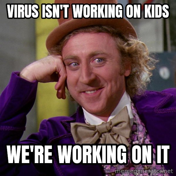 Willy Wonka meme: virus isn't working on kids / we're working on it