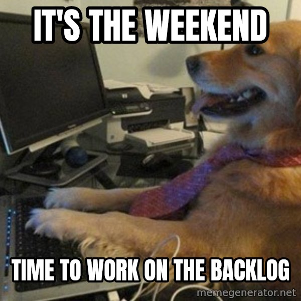 I have no idea what I'm doing - Dog with Tie meme: it's the weekend / time to work on the backlog