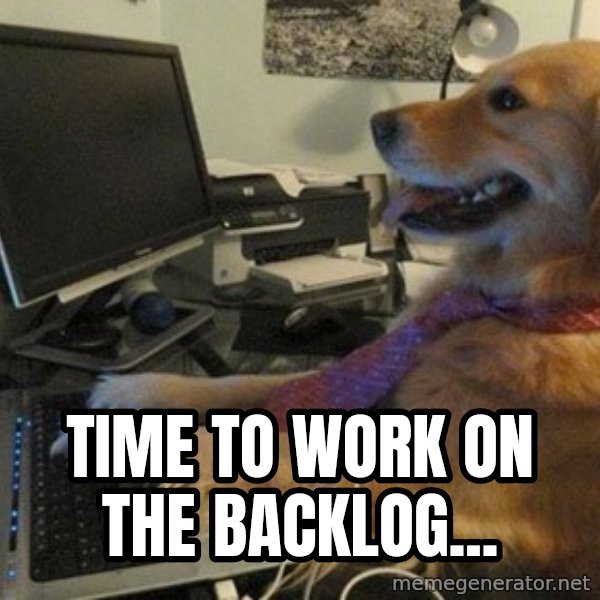 I have no idea what I'm doing - Dog with Tie meme: Time to work on the backlog...