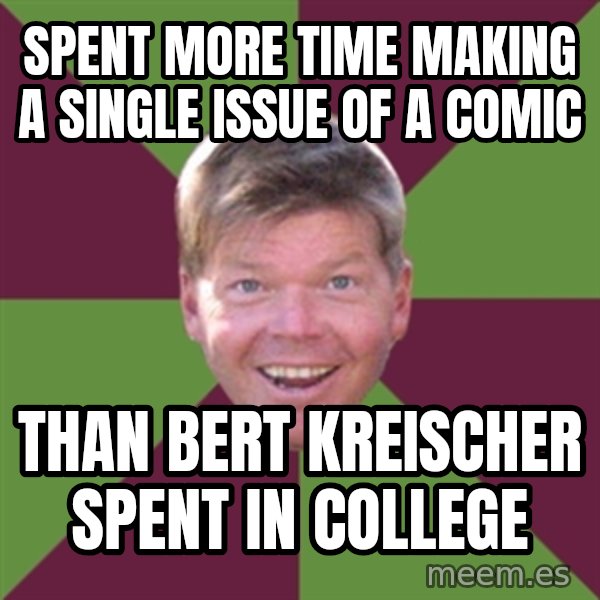 Rob Liefield meme: Spent more time making a single issue of a comic / Than Bert Kreischer spent in college