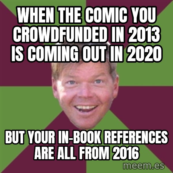 Rob Liefield meme: When the comic you crowdfunded in 2013 is coming out in 2020 / But your in-book references are all from 2016
