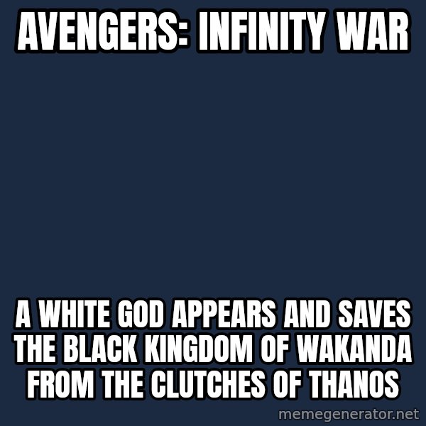 Blank Black meme: avengers: infinity war / a white god appears and saves the black kingdom of wakanda from the clutches of thanos