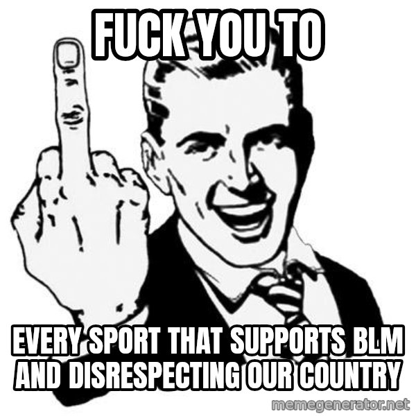 Lol Fuck You meme: fuck you to / every sport that supports blm and disrespecting our country