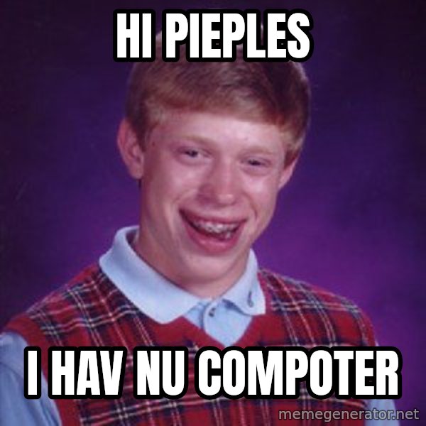 Bad Luck Brian meme: hi pieples / i hav nu compoter