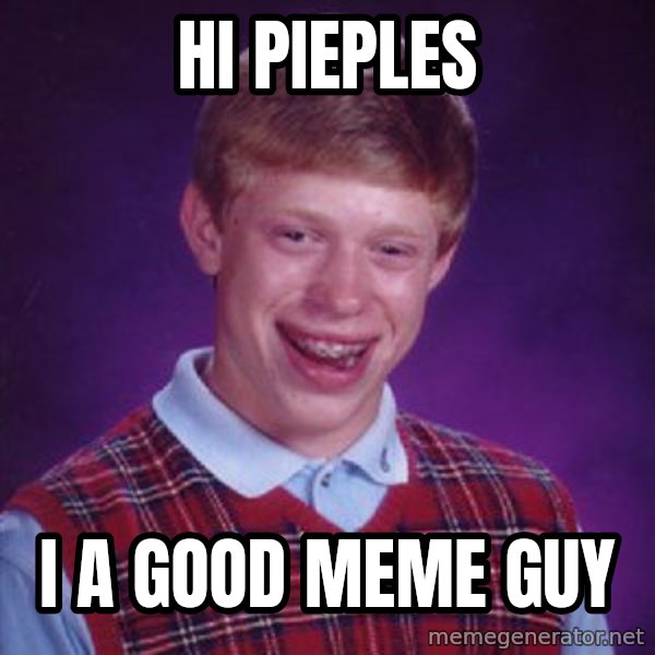Bad Luck Brian meme: hi pieples / i a good meme guy