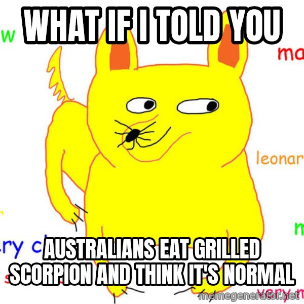 What If I Told You meme: What if I told you / Australians eat grilled scorpion and think it's normal