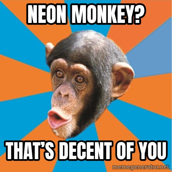 Stupid Monkey meme: Neon monkey? / That’s decent of you