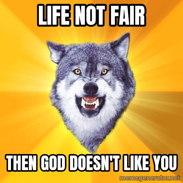Courage Wolf meme: Life not fair / Then God doesn't like you