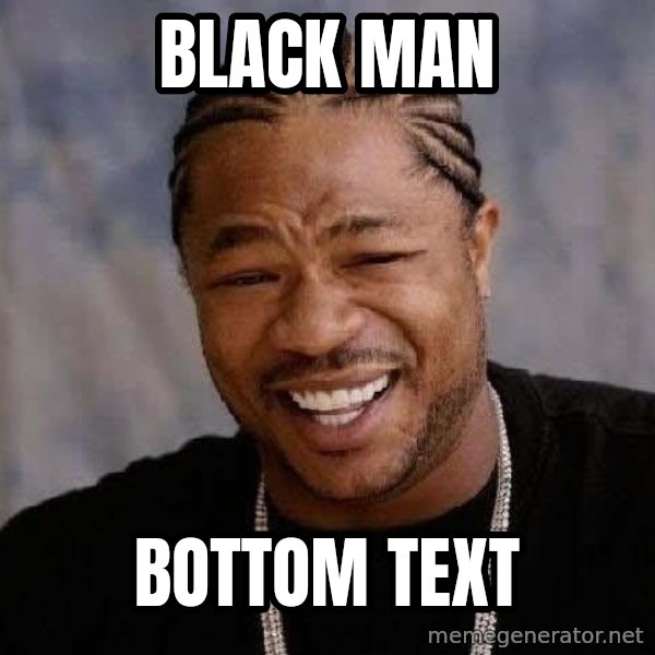 Yo Dawg meme: black man / bottom text