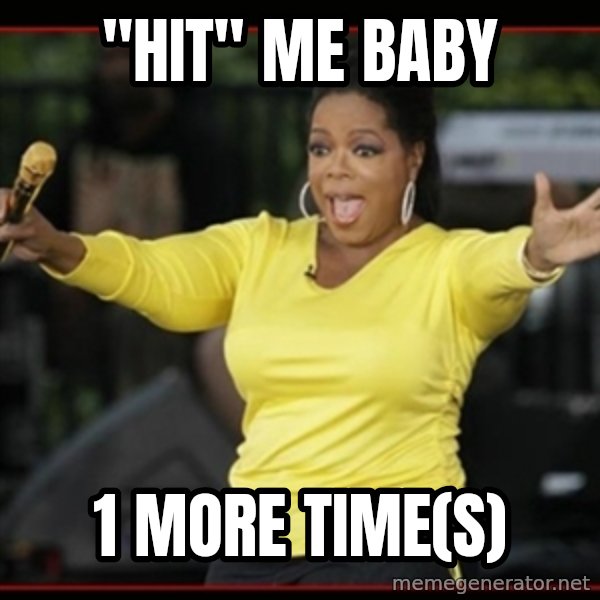 Overly-Excited Oprah!!!  meme: "hit" me baby / 1 more time(s)