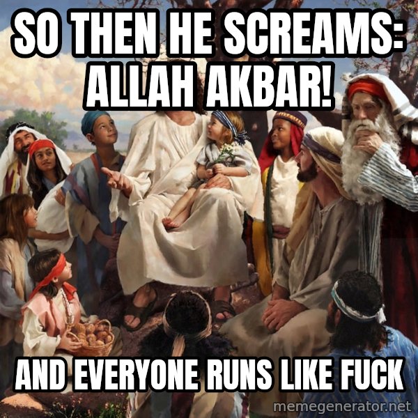 storytime jesus meme: So then he screams:    Allah akbar! / and everyone runs like fuck