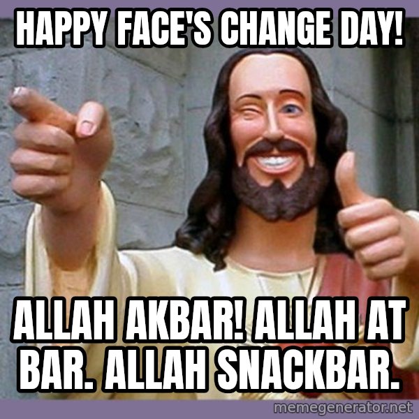 buddy jesus meme: Happy face's change day! / Allah akbar!    Allah at bar. Allah snackbar.