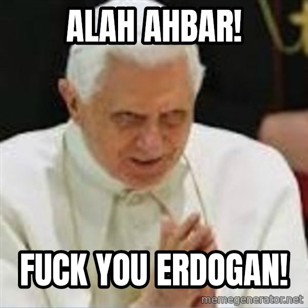 Pedo Pope meme: Alah ahbar! / Fuck you Erdogan!