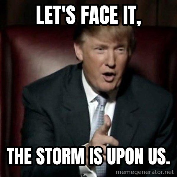 Donald Trump meme: Let's face it, / The storm is upon us.