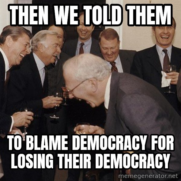 So Then I Said... meme: Then we told them / to blame democracy for losing their democracy