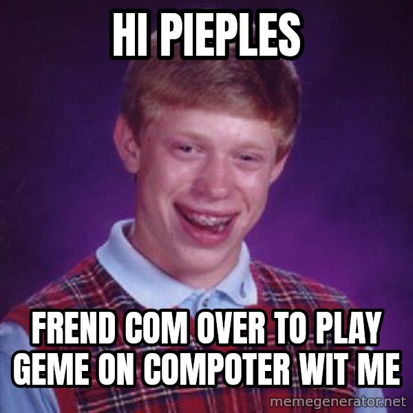 Bad Luck Brian meme: hi pieples / Frend com over to play geme on compoter wit me