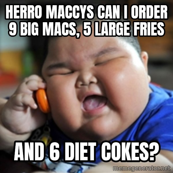 fat chinese kid meme: herro maccys can i order 9 big macs, 5 large fries / and 6 diet cokes?