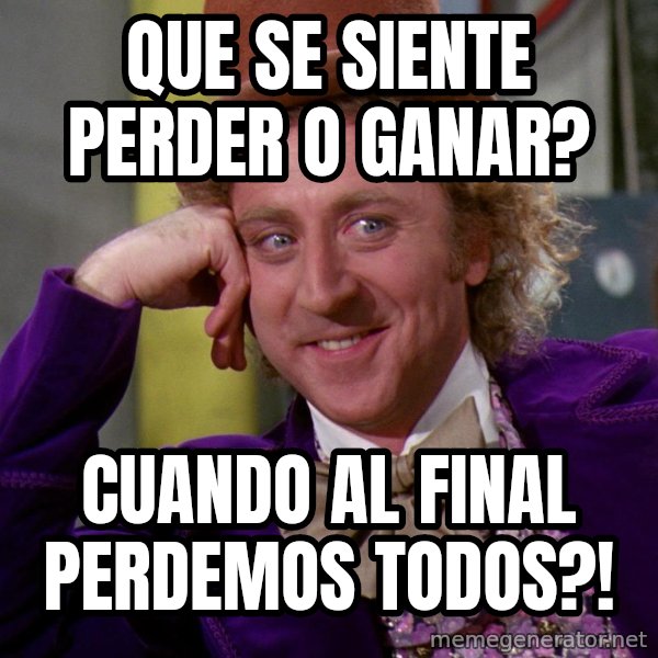 Willy Wonka meme: Que se siente perder o ganar? / cuando al final perdemos todos?!
