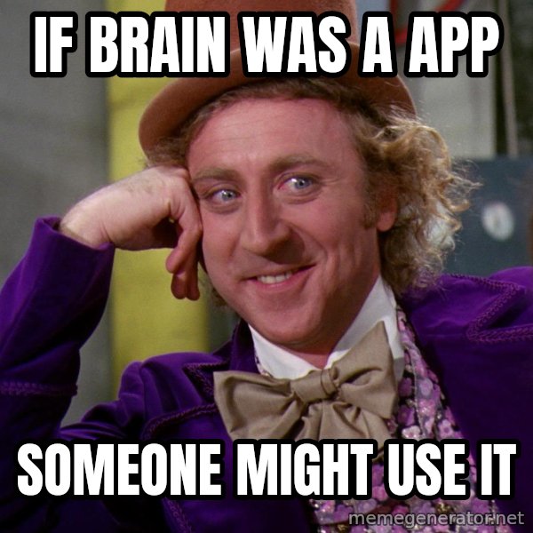 Willy Wonka meme: If brain was a app / Someone might use it