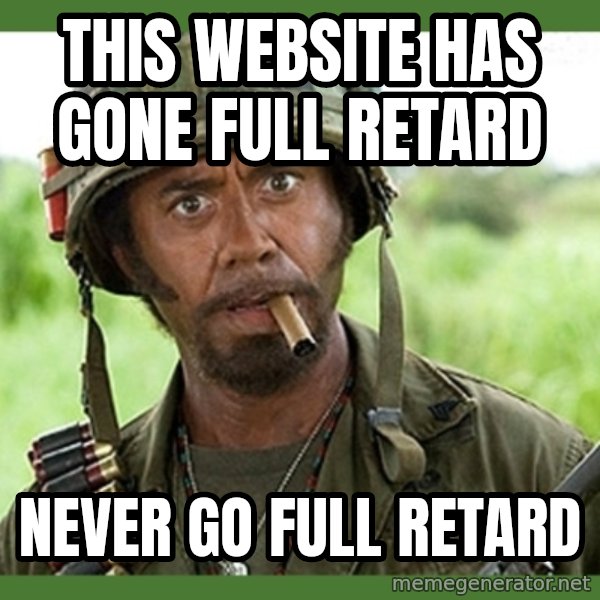 went full retard meme: this website has gone full retard / never go full retard