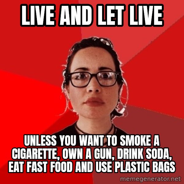 Liberal Douche Garofalo meme: Live and let live / Unless you want to smoke a cigarette, own a gun, drink soda, eat fast food and use plastic bags