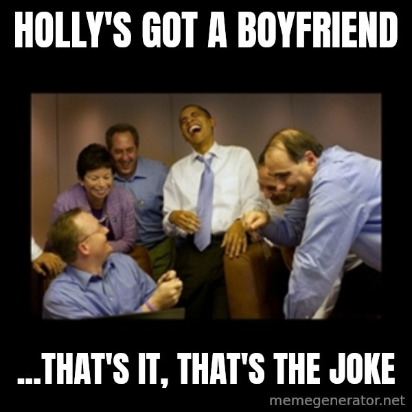 obama laughing  meme: Holly's got a boyfriend / ...that's it, that's the joke