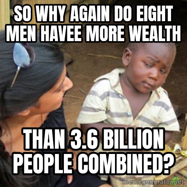 Skeptical 3rd World Kid meme: So why again do eight men havee more wealth / than 3.6 billion people combined?
