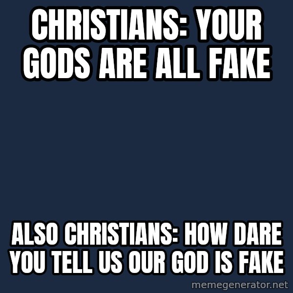 Blank Black meme: Christians: Your gods are all fake / Also Christians: How dare you tell us our god is fake