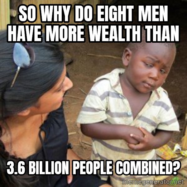 Skeptical 3rd World Kid meme: So why do eight men have more wealth than / 3.6 billion people combined?