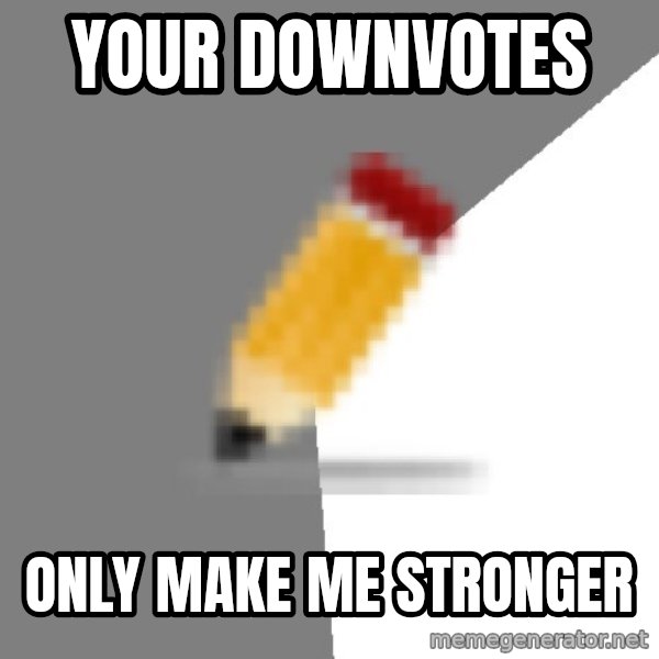 Advice Edit Button meme: Your downvotes / only make me stronger