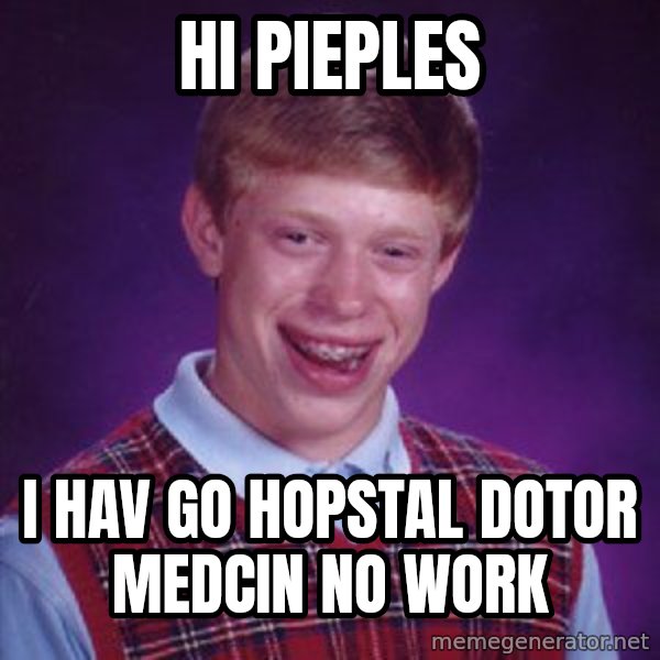 Bad Luck Brian meme: hi pieples / i hav go hopstal dotor medcin no work