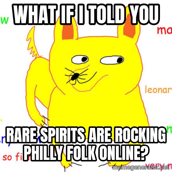 What If I Told You meme: What if i told you / Rare Spirits are rocking Philly Folk Online?